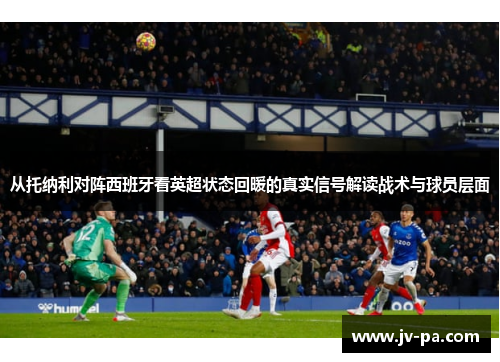 从托纳利对阵西班牙看英超状态回暖的真实信号解读战术与球员层面