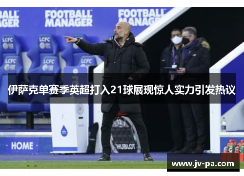 伊萨克单赛季英超打入21球展现惊人实力引发热议