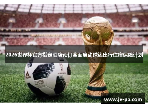 2026世界杯官方指定酒店预订全面启动球迷出行住宿保障计划