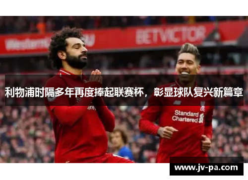 利物浦时隔多年再度捧起联赛杯，彰显球队复兴新篇章